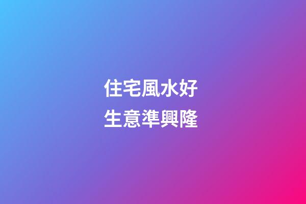 住宅風水好 生意準興隆